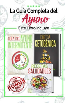 La Guía Completa del Ayuno: 3 libros en 1 - Guía del Ayuno Intermitente, Dieta Cetogénica y Recetas Saludables para principiantes: Vegetarianas, ... ... (Spanish Version)