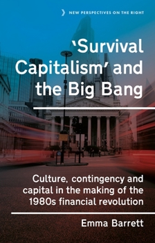 Hardcover 'Survival Capitalism' and the Big Bang: Culture, Contingency and Capital in the Making of the 1980s Financial Revolution Book