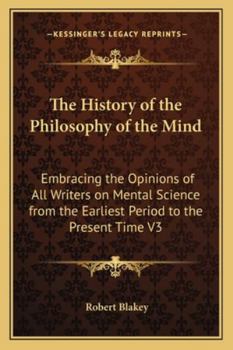 Paperback The History of the Philosophy of the Mind: Embracing the Opinions of All Writers on Mental Science from the Earliest Period to the Present Time V3 Book
