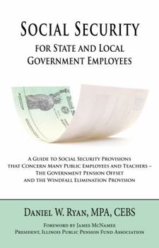 Paperback Social Security for State and Local Government Employees: A Guide to Social Security Provisions that Concern Many Public Employees and Teachers -- The ... Offset and the Windfall Elimination Provision Book