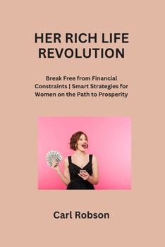 Paperback Her Rich Life Revolution: Break Free from Financial Constraints Smart Strategies for Women on the Path to Prosperity Book