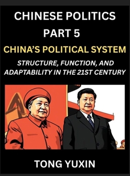 Chinese Politics (Part 5)- China's Political System, Structure, Function, and Adaptability in the 21st Century, The Chinese Communist Party and Modern Governance, Dynamics, and Evolution of Political 