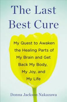 Hardcover The Last Best Cure: My Quest to Awaken the Healing Parts of My Brain and Get Back My Body, My Joy, a ND My Life Book