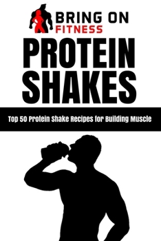 Paperback Protein Shakes: Top 50 Protein Shake Recipes for Building Muscle Book