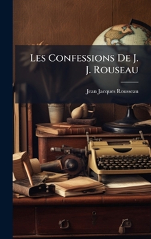 Les Confessions De J. J. Rouseau (French Edition)