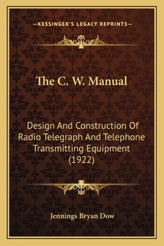 The C. W Manual: Design and Construction of Radio Telegraph and Telephone Transmitting Equipment