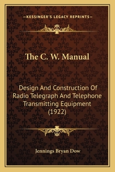 Paperback The C. W. Manual: Design And Construction Of Radio Telegraph And Telephone Transmitting Equipment (1922) Book