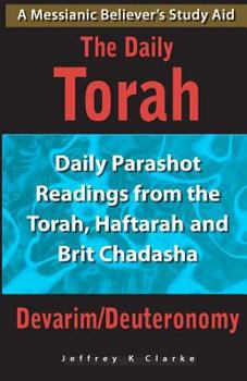 Paperback The Daily Torah - Devarim/Deuteronomy: Daily Parashot Readings from the Torah, Haftarah and Brit Chadasha Book