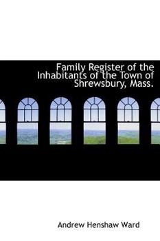 Family Register of the Inhabitants of the Town of Shrewsbury, Mass.