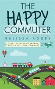 Paperback The Happy Commuter: Over 100 ways to improve and enjoy your commute Book