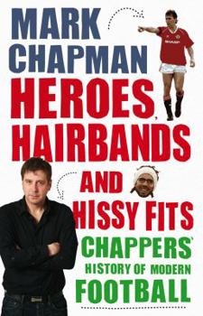 Paperback Heroes, Hairbands and Hissy Fits: Chappers' Modern History of Football Book