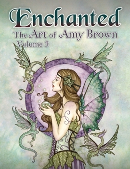 Enchanted: The Art of Amy Brown Volume 3 - Book #3 of the Enchanted: The Art of Amy Brown