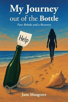 My Journey Out of the Bottle: Four Rehabs and a Recovery