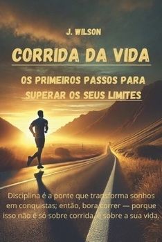 Corrida da Vida: Os Primeiros Passos para Superar os Seus Limites. (Portuguese Edition)