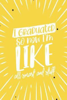 I Graduated So Now I'm Like All Smart And Stuff: Blank Lined Journal Notebook (6 x 9) 120 Pages for High School Senior or Graduate