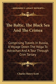 Paperback The Baltic, The Black Sea And The Crimea: Comprising Travels In Russia, A Voyage Down The Volga To Astrachan And A Tour Through Crim Tartary Book