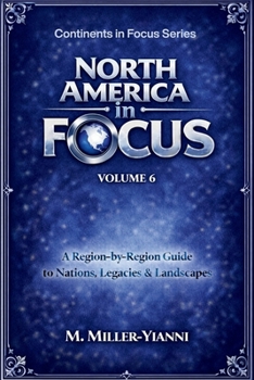 North America in Focus: A Region-by-Region Guide to Nations, Legacies & Landscapes