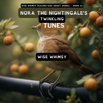 Nora The Nightingale's Twinkling Tunes (Wise Whimsy Teaches Kids about Animals)