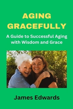 Paperback Aging Gracefully: A Guide to Successful Aging with Wisdom and Grace Book