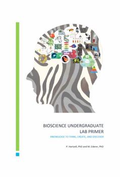 Paperback BIOSCIENCE UNDERGRADUATE LAB PRIMER: KNOWLEDGE TO THINK, CREATE, AND DISCOVER Book