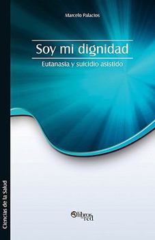 Paperback Soy Mi Dignidad. Eutanasia y Suicidio Asistido [Spanish] Book