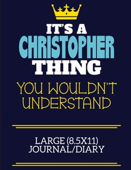 It's A Christopher Thing You Wouldn't Understand Large (8.5x11) Journal/Diary: A cute book to write in for any book lovers, doodle writers and budding authors!