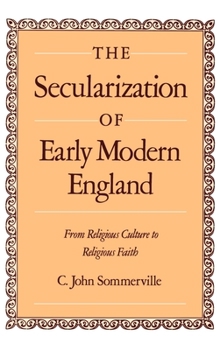 Hardcover The Secularization of Early Modern England: From Religious Culture to Religious Faith Book