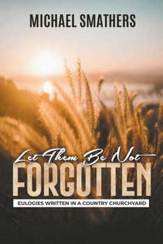 Paperback Let Them Be Not Forgotten: Eulogies Written In a Country Churchyard Book