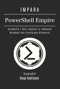 IMPARA PowerShell Empire: Orchestra i Post-Exploits in Ambienti Windows con Precisione Offensiva (KALI LINUX & fRAMEWORKS ITALIA) (Italian Edition)
