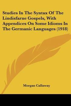 Paperback Studies In The Syntax Of The Lindisfarne Gospels, With Appendices On Some Idioms In The Germanic Languages (1918) Book