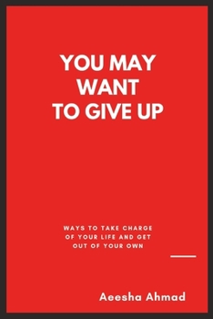 Paperback You May Want to Give Up: Ways to Take Charge of Your Life and Get Out of Your Own Book