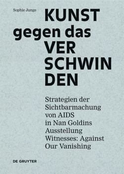 Hardcover Kunst Gegen Das Verschwinden: Strategien Der Sichtbarmachung Von AIDS in Nan Goldins Ausstellung "witnesses: Against Our Vanishing" [German] Book