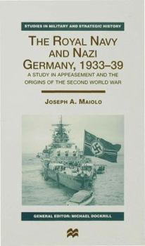The Royal Navy and Nazi Germany, 1933-39: A Study in Appeasement and the Origins of the Second World War (Studies in Military & Strategic History)