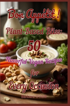 Paperback Bon Appetit! Plant-Based Bliss: 50 Flavorful Vegan Recipes for Every Occasion Book