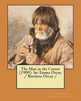 The Man in the Corner (1909) by: Emma Orczy. / Baroness Orczy /