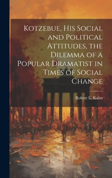 Hardcover Kotzebue, his Social and Political Attitudes, the Dilemma of a Popular Dramatist in Times of Social Change Book