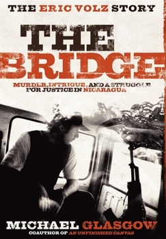 Paperback The Bridge: The Eric Volz Story: Murder, Intrigue, and a Struggle for Justice in Nicaragua Book