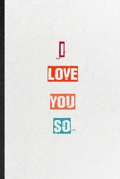 I Love You So: Practical Blank Lined Notebook/ Journal For Encourage Motivation, Empathy Motivating Behavior, Inspirational Saying Unique Special Birthday Gift Idea Lovely Funny Cute