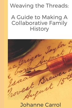 Weaving the Threads: A Guide to Making A Collaborative Family History (includes Canadian resources)