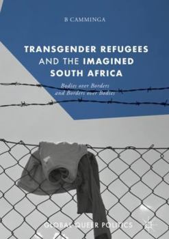 Hardcover Transgender Refugees and the Imagined South Africa: Bodies Over Borders and Borders Over Bodies Book