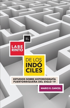 Paperback El laberinto de los indóciles. Estudios sobre historiografía puertorriqueña del siglo 19 [Spanish] Book