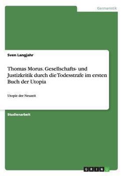 Paperback Thomas Morus. Gesellschafts- und Justizkritik durch die Todesstrafe im ersten Buch der Utopia: Utopie der Neuzeit [German] Book