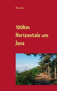 Paperback 100km Horizontale um Jena: Der step-by-step-Erfahrungsbericht mit Geschichte, Vorbereitung, Training & Tipps für jeden Abschnitt des jährlichen E [German] Book