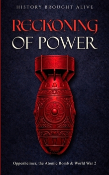 Reckoning of Power: Oppenheimer, the Atomic Bomb & World War 2