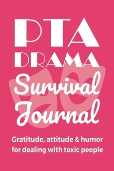 Paperback PTA Drama Survival Journal: Gratitude, Attitude & Humor for Dealing With Toxic People: Funny Gratitude Journal Gift for School PTA Moms Who Are Ti Book