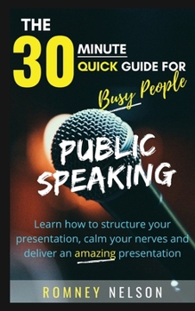 Paperback Public Speaking: Learn How to Structure Your Presentation, Calm Your Nerves and Deliver an Amazing Presentation Book