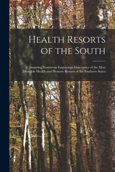 Paperback Health Resorts of the South: Containing Numerous Engravings Descriptive of the Most Desirable Health and Pleasure Resorts of the Southern States Book