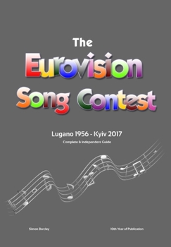 The Complete & Independent Guide to the Eurovision Song Contest: Lugano 1956 - Kiev 2017