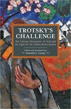 Trotsky's Challenge: The ‘Literary Discussion’ of 1924 and the Fight for the Bolshevik Revolution - Book #104 of the Historical Materialism