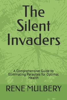 Paperback The Silent Invaders: A Comprehensive Guide to Eliminating Parasites for Optimal Health Book